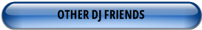 OTHER DJ FRIENDS